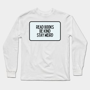 Read Books, Be Kind, Stay Weird - Inspiring Quotes Long Sleeve T-Shirt